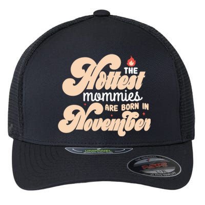 The Hottest Mommies Are Born In November Funny Birth Month Gift Flexfit Unipanel Trucker Cap