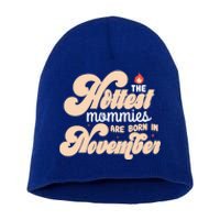 The Hottest Mommies Are Born In November Funny Birth Month Gift Short Acrylic Beanie