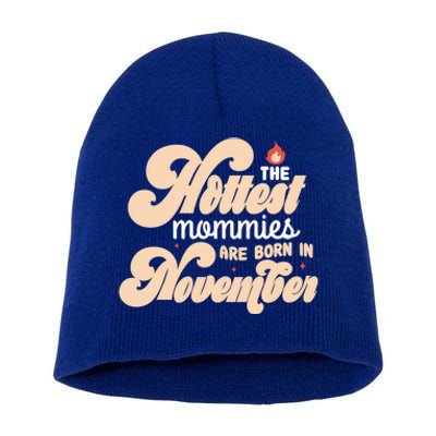 The Hottest Mommies Are Born In November Funny Birth Month Gift Short Acrylic Beanie