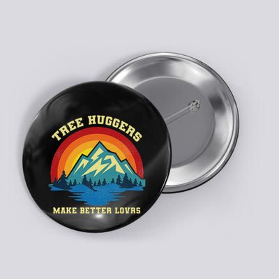 Tree Huggers Make Better Lovers Nature Environment Lovers Button