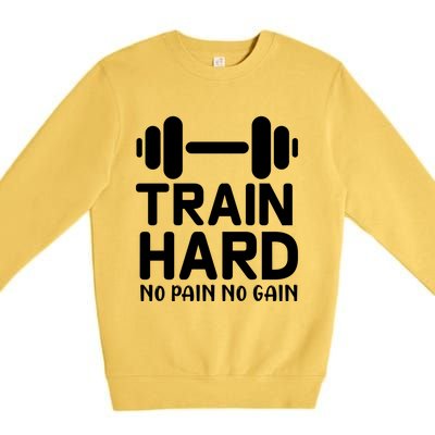 Train Hard No Pain No Gain Gift Funny Gym Workout Gift Premium Crewneck Sweatshirt