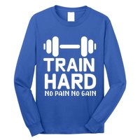 Train Hard No Pain No Gain Gift Funny Gym Workout Gift Long Sleeve Shirt