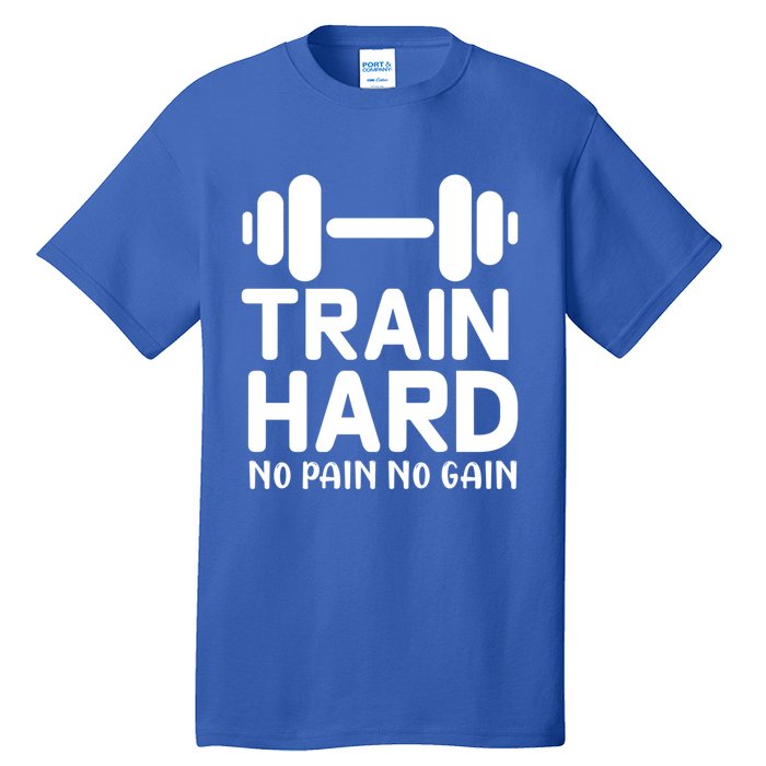 Train Hard No Pain No Gain Gift Funny Gym Workout Gift Tall T-Shirt