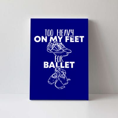 Too Heavy On The Feets For Ballet National Tap Dance Day Gift Canvas