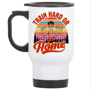 Train Hard Or Go Home No Pain No Gain Cute Gift Cute Gift Stainless Steel Travel Mug