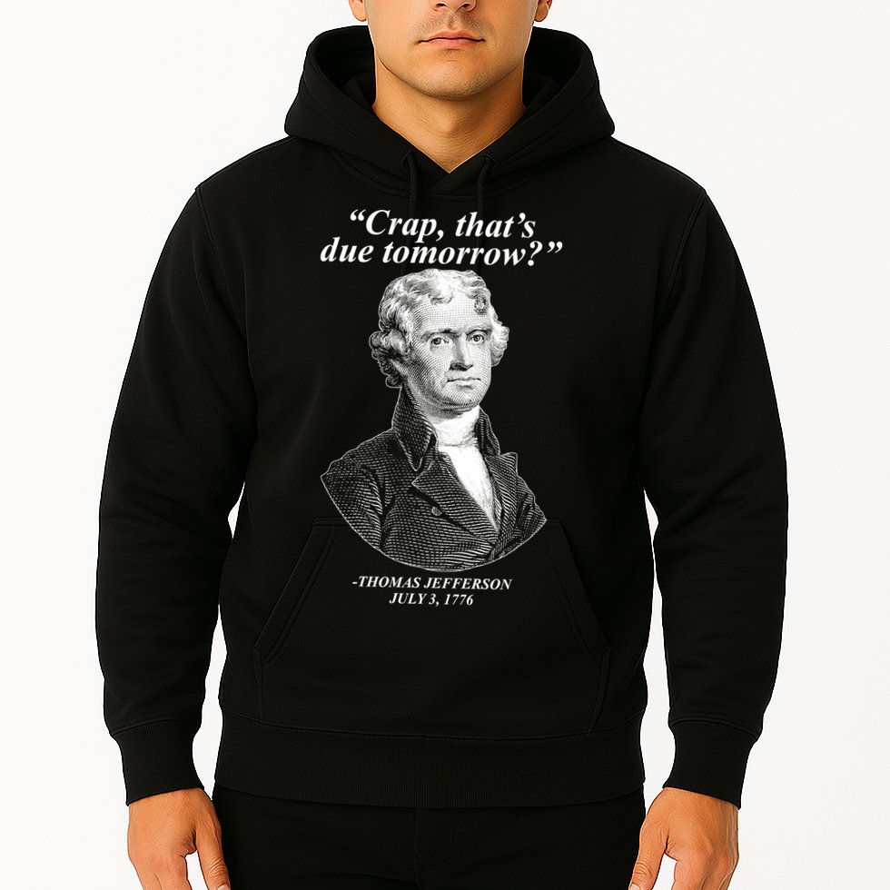 Thomas Jefferson Crap That's Due Tomorrow Hoodie