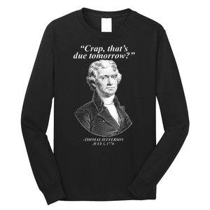 Thomas Jefferson Crap That's Due Tomorrow Long Sleeve Shirt