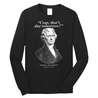 Thomas Jefferson Crap That's Due Tomorrow Long Sleeve Shirt