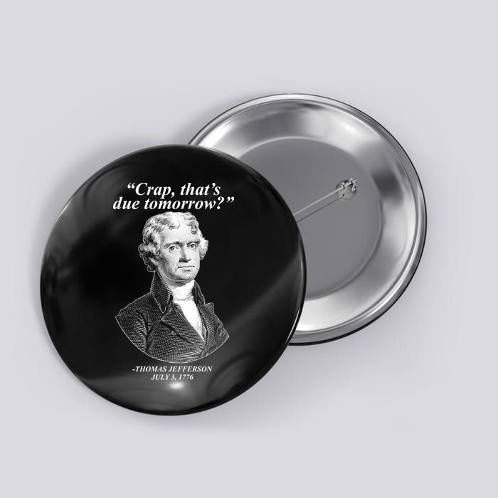 Thomas Jefferson Crap That's Due Tomorrow Button