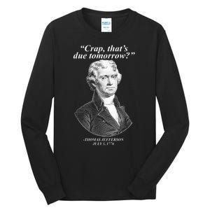 Thomas Jefferson Crap That's Due Tomorrow Tall Long Sleeve T-Shirt