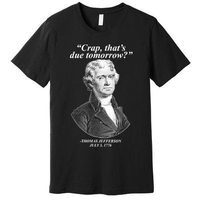 Thomas Jefferson Crap That's Due Tomorrow Premium T-Shirt