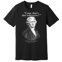 Thomas Jefferson Crap That's Due Tomorrow Premium T-Shirt