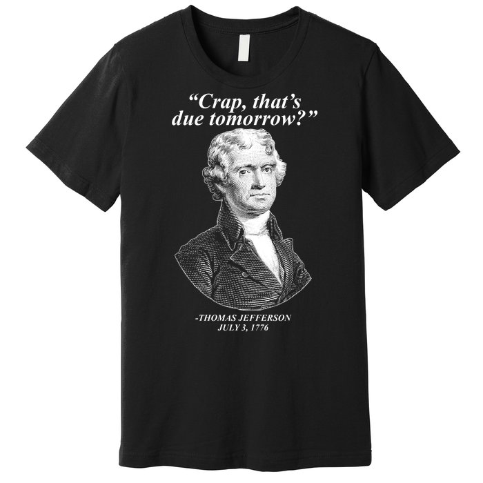 Thomas Jefferson Crap That's Due Tomorrow Premium T-Shirt