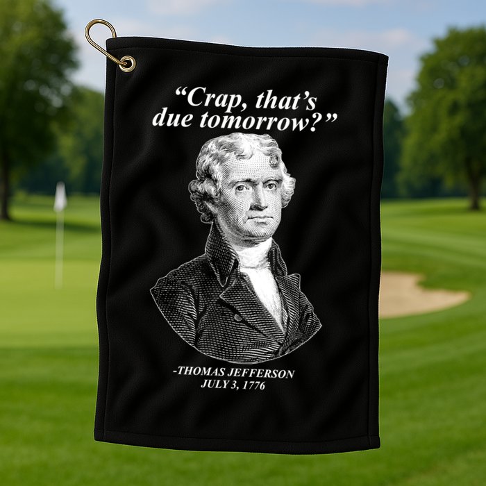 Thomas Jefferson Crap That's Due Tomorrow Golf Towel