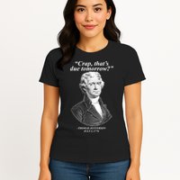 Thomas Jefferson Crap That's Due Tomorrow Womens T-Shirt