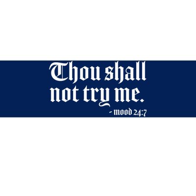 Thou Shall Not Try Me Mood 24:7  Bumper Sticker