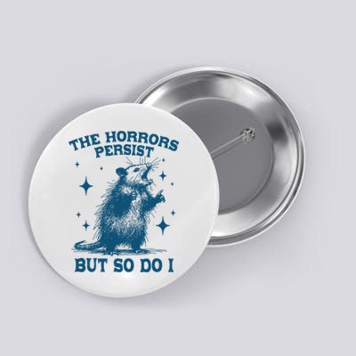 The Horrors Persist But So Do I Funny Possum  Button