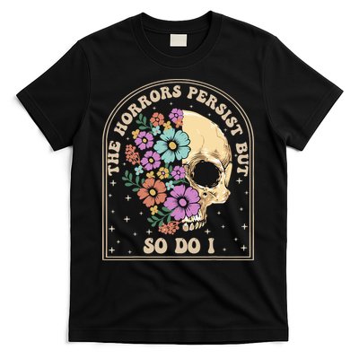 The Horrors Persist But So Do I T-Shirt