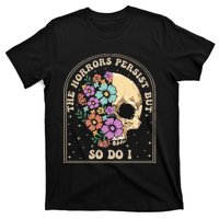 The Horrors Persist But So Do I T-Shirt