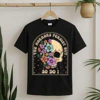 The Horrors Persist But So Do I T-Shirt