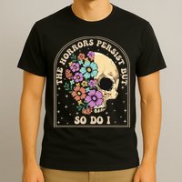 The Horrors Persist But So Do I T-Shirt