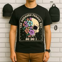 The Horrors Persist But So Do I T-Shirt