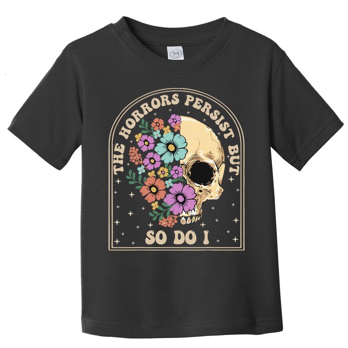 The Horrors Persist But So Do I Toddler T-Shirt