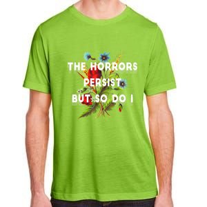 The Horrors Persist But So Do I Humor Funny Flower Design Adult ChromaSoft Performance T-Shirt