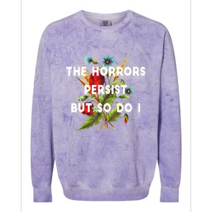 The Horrors Persist But So Do I Humor Funny Flower Design Colorblast Crewneck Sweatshirt