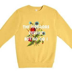 The Horrors Persist But So Do I Humor Funny Flower Design Premium Crewneck Sweatshirt