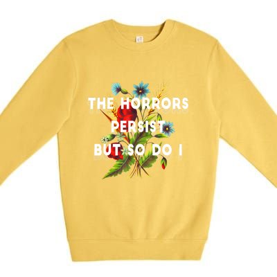 The Horrors Persist But So Do I Humor Funny Flower Design Premium Crewneck Sweatshirt