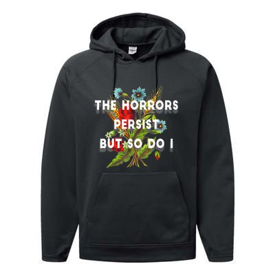 The Horrors Persist But So Do I Humor Funny Flower Design Performance Fleece Hoodie