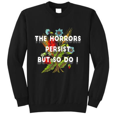 The Horrors Persist But So Do I Humor Funny Flower Design Sweatshirt