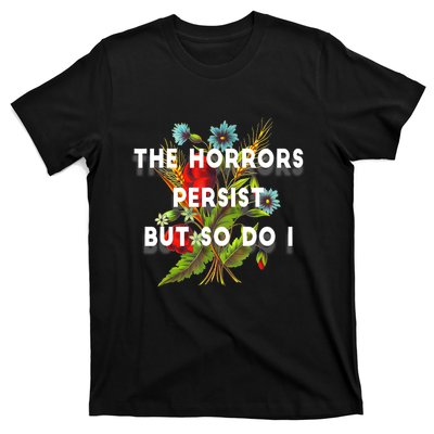 The Horrors Persist But So Do I Humor Funny Flower Design T-Shirt