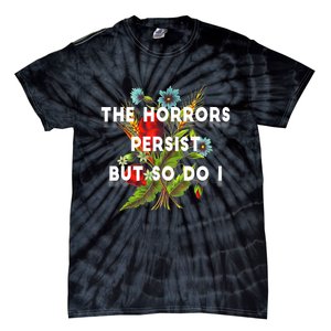 The Horrors Persist But So Do I Humor Funny Flower Design Tie-Dye T-Shirt