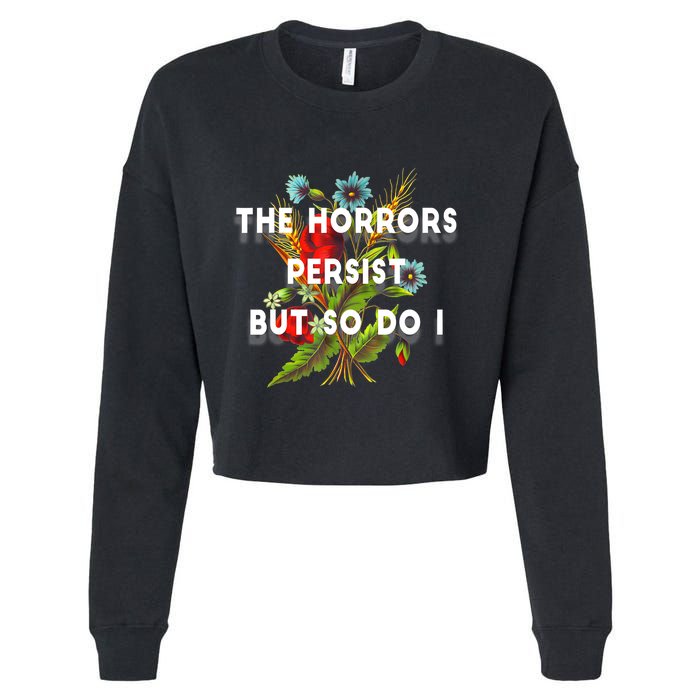 The Horrors Persist But So Do I Humor Funny Flower Design Cropped Pullover Crew