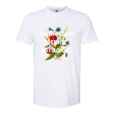 The Horrors Persist But So Do I Humor Funny Flower Design Softstyle® CVC T-Shirt