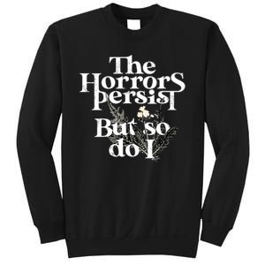 The Horrors Persist But So Do I Humor Flower Funny Sweatshirt