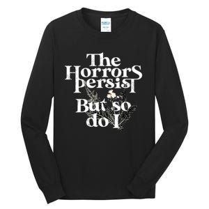 The Horrors Persist But So Do I Humor Flower Funny Tall Long Sleeve T-Shirt