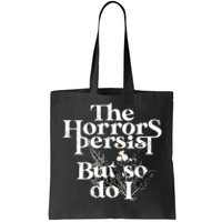 The Horrors Persist But So Do I Humor Flower Funny Tote Bag