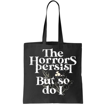 The Horrors Persist But So Do I Humor Flower Funny Tote Bag