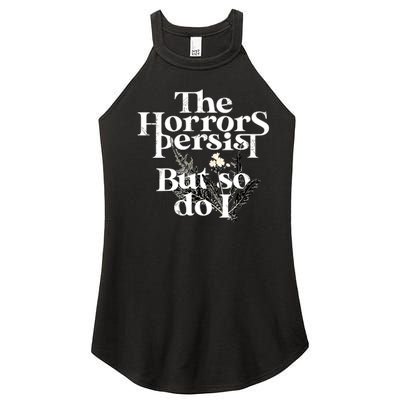 The Horrors Persist But So Do I Humor Flower Funny Women’s Perfect Tri Rocker Tank