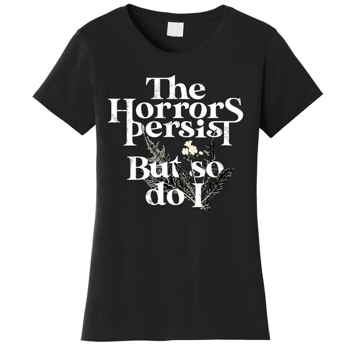 The Horrors Persist But So Do I Humor Flower Funny Women's T-Shirt