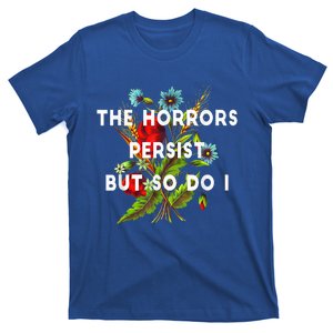 The Horrors Pe.Rsist But So Do I Humor Funny Fl.Ower T-Shirt