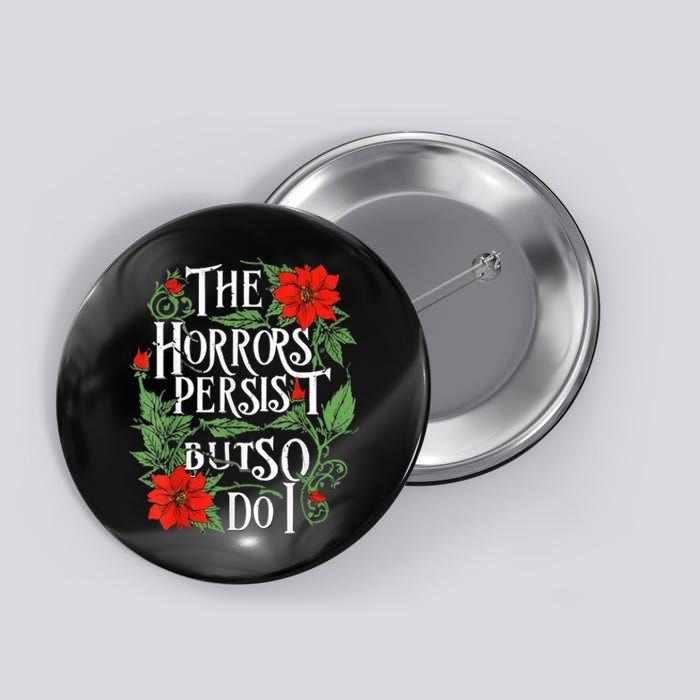 The Horrors Persist But So Do I Funny Humor Flower Button