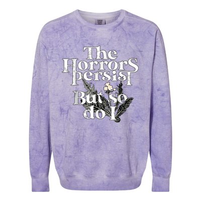 The Horrors Persist But So Do I Humor Flower Funny Colorblast Crewneck Sweatshirt