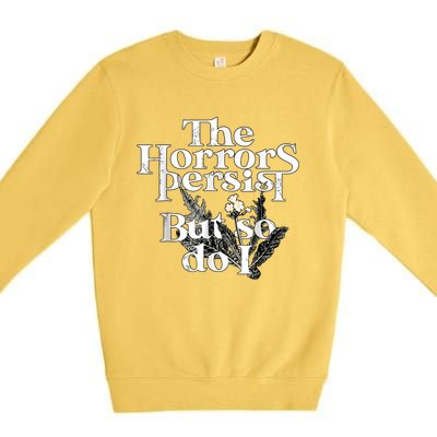 The Horrors Persist But So Do I Humor Flower Funny Premium Crewneck Sweatshirt