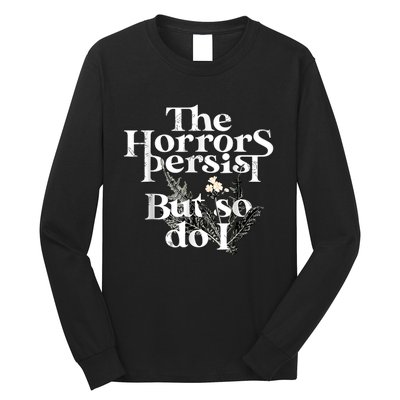 The Horrors Persist But So Do I Humor Flower Funny Long Sleeve Shirt