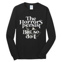 The Horrors Persist But So Do I Humor Flower Funny Tall Long Sleeve T-Shirt