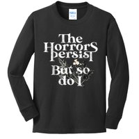 The Horrors Persist But So Do I Humor Flower Funny Kids Long Sleeve Shirt